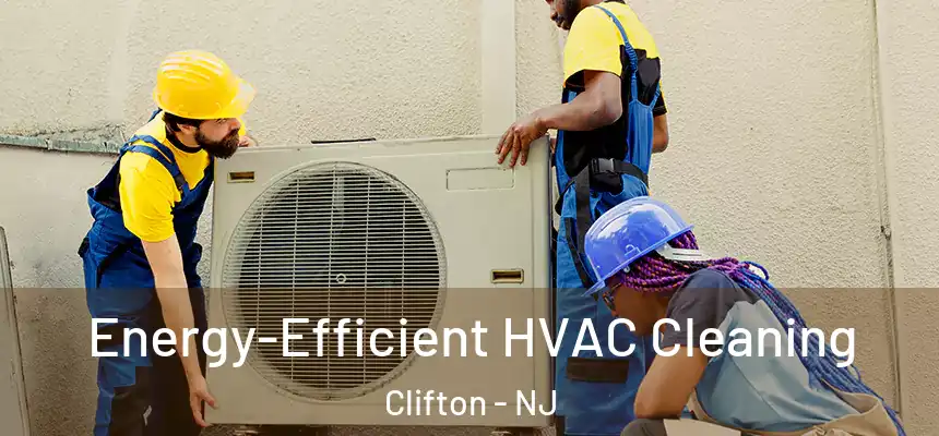 Energy-Efficient HVAC Cleaning Clifton - NJ